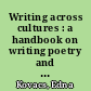 Writing across cultures : a handbook on writing poetry and lyrical prose ; (from African drum song to blues, Ghazal to Haiku, villanelle to the Zoo /