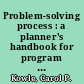 Problem-solving process : a planner's handbook for program improvement /
