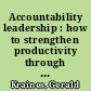 Accountability leadership : how to strengthen productivity through sound managerial leadership /