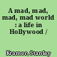A mad, mad, mad, mad world : a life in Hollywood /