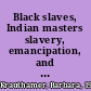 Black slaves, Indian masters slavery, emancipation, and citizenship in the Native American South /