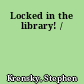 Locked in the library! /