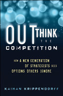 Outthink the competition : how a new generation of strategists see options others ignore /