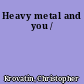 Heavy metal and you /
