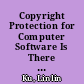 Copyright Protection for Computer Software Is There a Need for More Protection? /