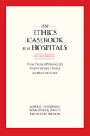 An ethics casebook for hospitals : practical approaches to everyday ethics consultations /