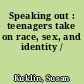 Speaking out : teenagers take on race, sex, and identity /