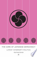 The core of Japanese democracy : latent interparty politics /