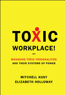Toxic workplace! : managing toxic personalities and their systems of power /