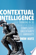 Contextual Intelligence : How Thinking in 3D Can Help Resolve Complexity, Uncertainty and Ambiguity /