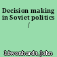 Decision making in Soviet politics /