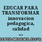 EDUCAR PARA TRANSFORMAR innovacion pedagogica, calidad y tic en contextos formativos.