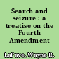 Search and seizure : a treatise on the Fourth Amendment /