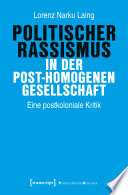 Politischer Rassismus in der post-homogenen Gesellschaft : Eine postkoloniale Kritik /