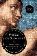 Prophets of the posthuman : American fiction, biotechnology, and the ethics of personhood /