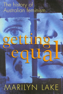 Getting equal : the history of Australian feminism /