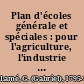 Plan d'écoles générale et spéciales : pour l'agriculture, l'industrie manufacturière, le commerce et l'administration /