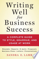 Writing well for business success : a complete guide to style, grammar, and usage at work /