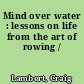 Mind over water : lessons on life from the art of rowing /