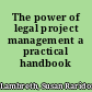 The power of legal project management a practical handbook /