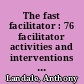 The fast facilitator : 76 facilitator activities and interventions covering essential skills, group processes, and creative techniques /