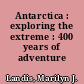 Antarctica : exploring the extreme : 400 years of adventure /