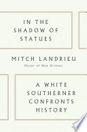 In the shadow of statues : a White Southerner confronts history /