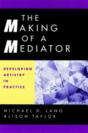 The making of a mediator : developing artistry in practice /