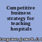 Competitive business strategy for teaching hospitals /