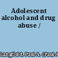 Adolescent alcohol and drug abuse /