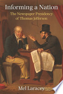 Informing a nation : the newspaper presidency of Thomas Jefferson /