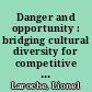 Danger and opportunity : bridging cultural diversity for competitive advantage /