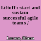 Liftoff : start and sustain successful agile teams /