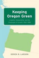 Keeping Oregon green : livability, stewardship, and the challenges of growth, 1960-1980 /
