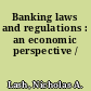 Banking laws and regulations : an economic perspective /