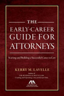 The early-career guide for attorneys : starting and building a successful career in law /