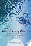 The Power of Circles : a Guide to Building Peaceful, Just, and Productive Communities--One Circle at a Time.