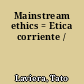 Mainstream ethics = Etica corriente /
