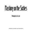Flashing on the sixties : photographs /