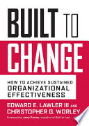 Built to change : how to achieve sustained organizational effectiveness /
