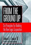 From the ground up : six principles for building the new logic corporation /