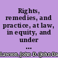Rights, remedies, and practice, at law, in equity, and under the codes a treatise on American law in civil causes : with a digest of illustrative cases /