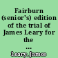 Fairburn (senior's) edition of the trial of James Leary for the wilful murder of Edward Clifford, in a field at the back of Sidmouth-Street, Gray's Inn Lane, on Sunday night, July 25, 1813 : including the whole of the evidence, speech of counsel, and the prisoner's defence : tried at the Sessions House, Old Bailey, on Friday, Sept. 17, 1813 : before Mr. Justice Heath, and found guilty /