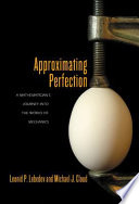 Approximating perfection : a mathematician's journey into the world of mechanics /