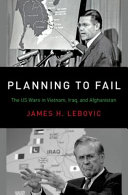Planning to fail : the US wars in Vietnam, Iraq, and Afghanistan /