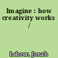 Imagine : how creativity works /