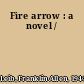 Fire arrow : a novel /