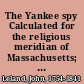 The Yankee spy Calculated for the religious meridian of Massachusetts; but will answer for New-Hampshire, Connecticut, and Vermont, without any material alterations. /
