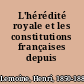 L'hérédité royale et les constitutions françaises depuis 1789