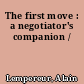 The first move : a negotiator's companion /